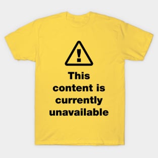 ⚠ This Content Is Currently Unavailable T-Shirt